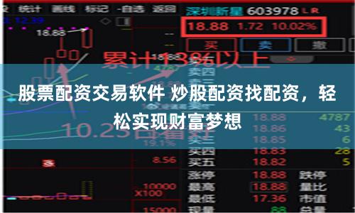 股票配资交易软件 炒股配资找配资，轻松实现财富梦想