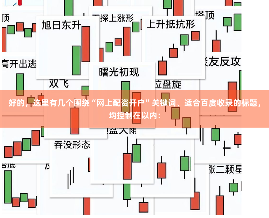 好的，这里有几个围绕“网上配资开户”关键词、适合百度收录的标题，均控制在以内：